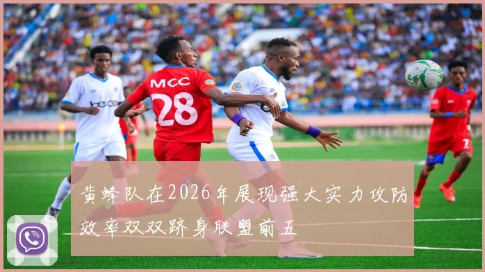 黄蜂队在2026年展现强大实力攻防效率双双跻身联盟前五