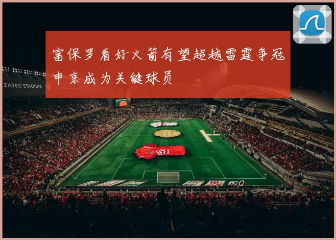 富保罗看好火箭有望超越雷霆争冠申京成为关键球员