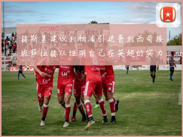 赫斯基建议利物浦引进普利西奇接班萨拉赫以证明自己在英超的实力