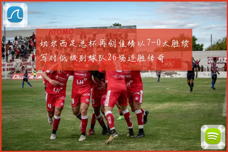 切尔西足总杯再创佳绩以7-0大胜续写对低级别球队26场连胜传奇